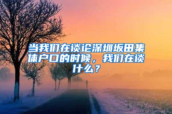 当我们在谈论深圳坂田集体户口的时候，我们在谈什么？