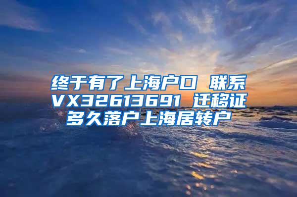 终于有了上海户口 联系VX32613691 迁移证多久落户上海居转户