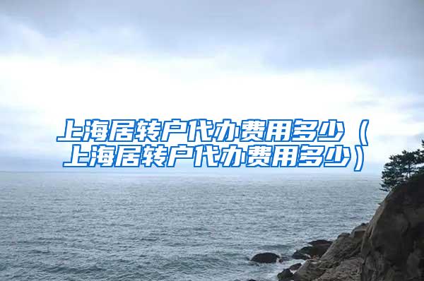 上海居转户代办费用多少（上海居转户代办费用多少）