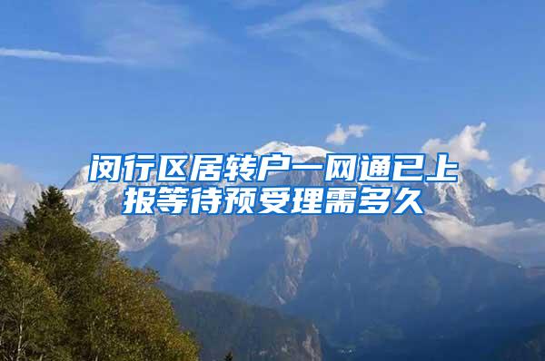 闵行区居转户一网通已上报等待预受理需多久