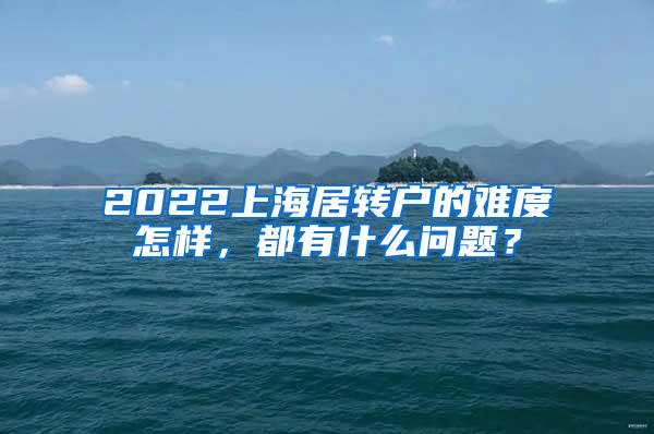 2022上海居转户的难度怎样，都有什么问题？