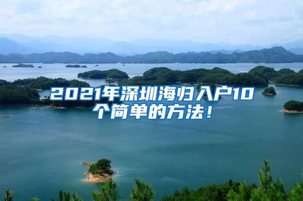 2021年深圳海归入户10个简单的方法！