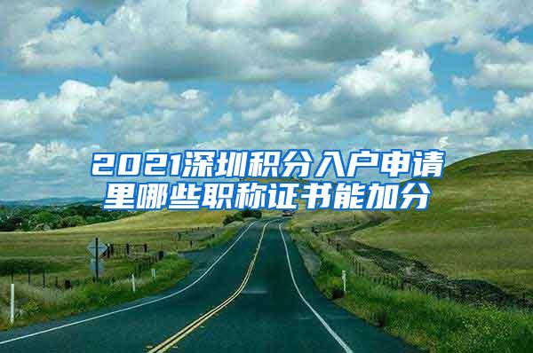 2021深圳积分入户申请里哪些职称证书能加分