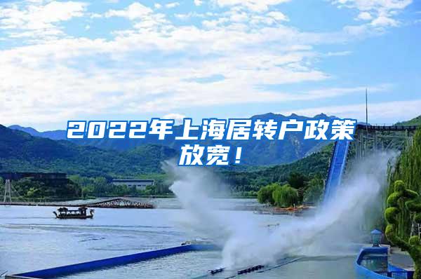 2022年上海居转户政策放宽！