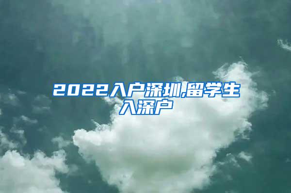 2022入户深圳,留学生入深户