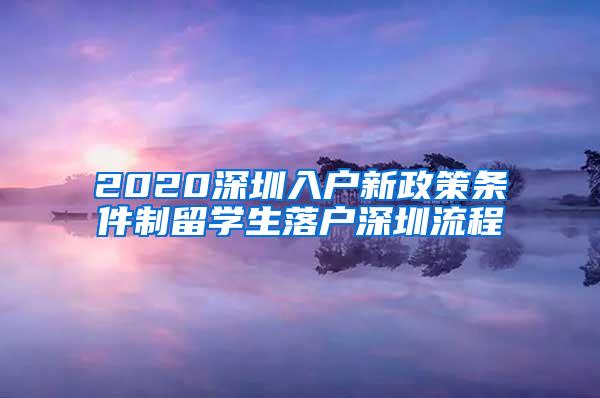 2020深圳入户新政策条件制留学生落户深圳流程