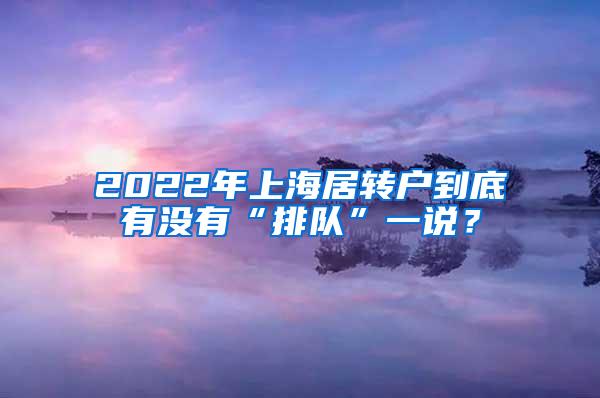 2022年上海居转户到底有没有“排队”一说？