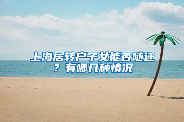 上海居转户子女能否随迁？有哪几种情况