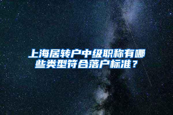 上海居转户中级职称有哪些类型符合落户标准？