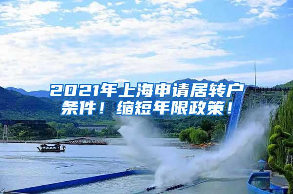 2021年上海申请居转户条件！缩短年限政策！