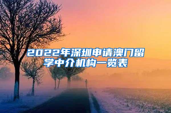 2022年深圳申请澳门留学中介机构一览表