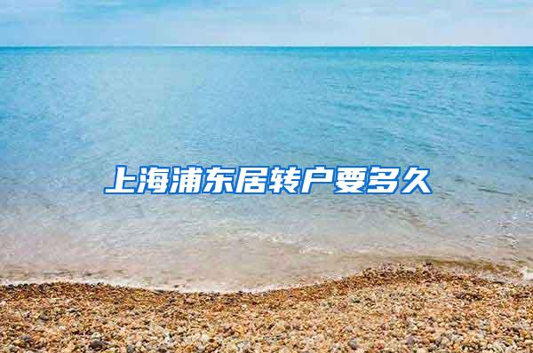 上海浦东居转户要多久