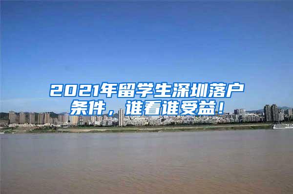 2021年留学生深圳落户条件，谁看谁受益！