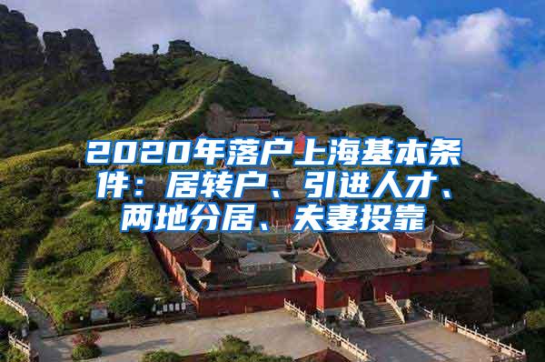 2020年落户上海基本条件：居转户、引进人才、两地分居、夫妻投靠