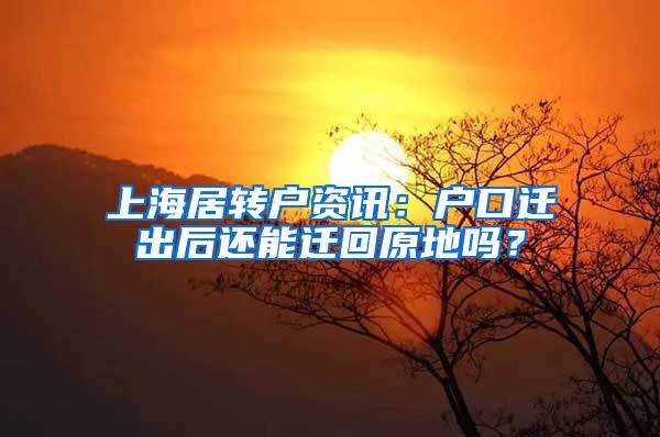 上海居转户资讯：户口迁出后还能迁回原地吗？