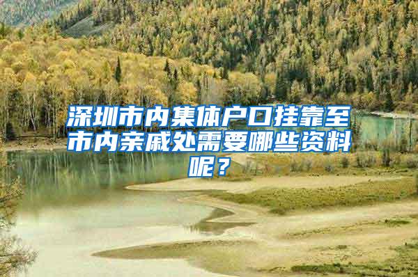 深圳市内集体户口挂靠至市内亲戚处需要哪些资料呢？