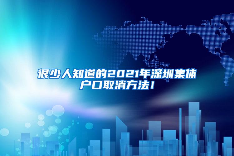 很少人知道的2021年深圳集体户口取消方法！