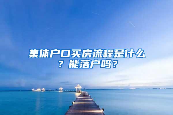 集体户口买房流程是什么？能落户吗？