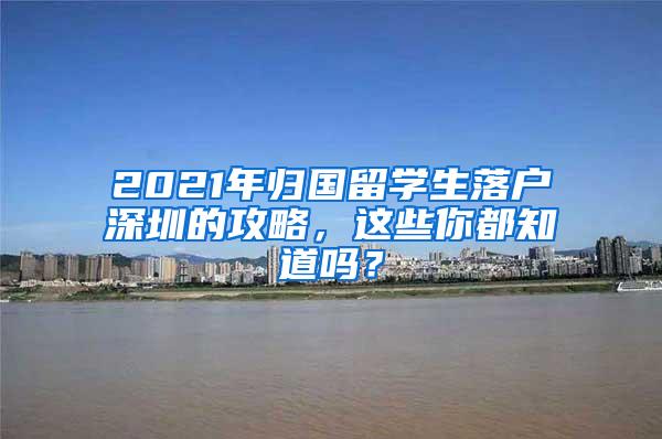 2021年归国留学生落户深圳的攻略，这些你都知道吗？