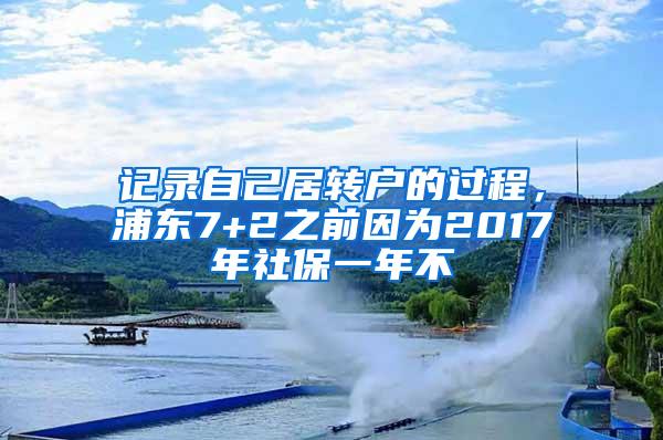 记录自己居转户的过程，浦东7+2之前因为2017年社保一年不