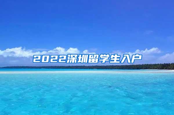 2022深圳留学生入户