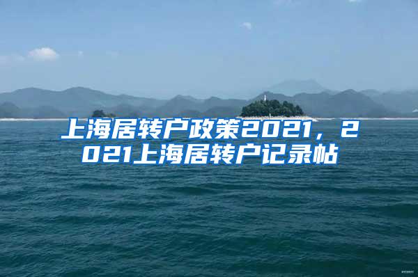 上海居转户政策2021，2021上海居转户记录帖