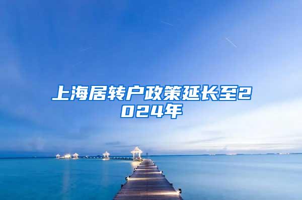 上海居转户政策延长至2024年