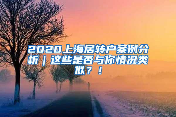 2020上海居转户案例分析｜这些是否与你情况类似？！