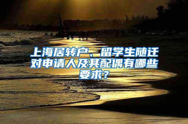 上海居转户、留学生随迁对申请人及其配偶有哪些要求？