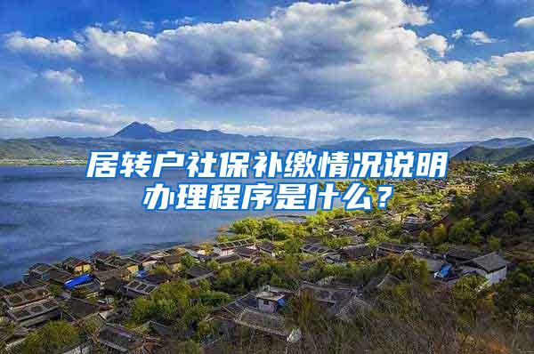 居转户社保补缴情况说明办理程序是什么？