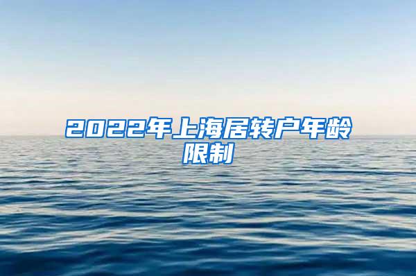 2022年上海居转户年龄限制