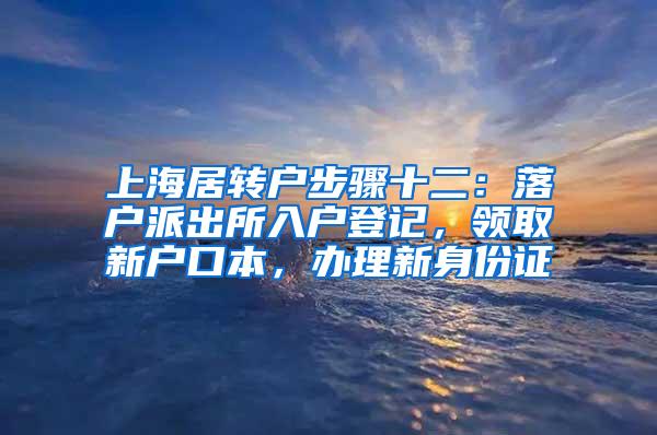 上海居转户步骤十二：落户派出所入户登记，领取新户口本，办理新身份证