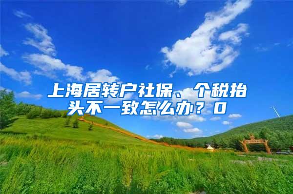 上海居转户社保、个税抬头不一致怎么办？0