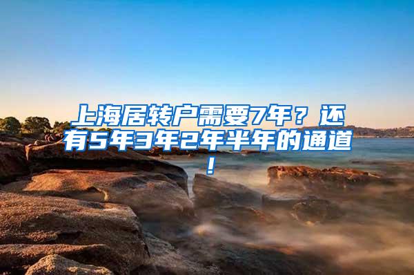 上海居转户需要7年？还有5年3年2年半年的通道！