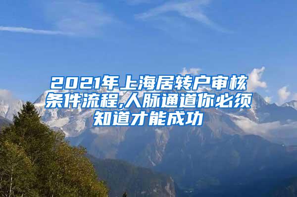 2021年上海居转户审核条件流程,人脉通道你必须知道才能成功