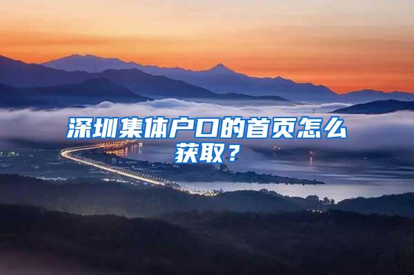 深圳集体户口的首页怎么获取？