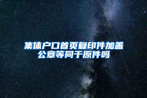 集体户口首页复印件加盖公章等同于原件吗