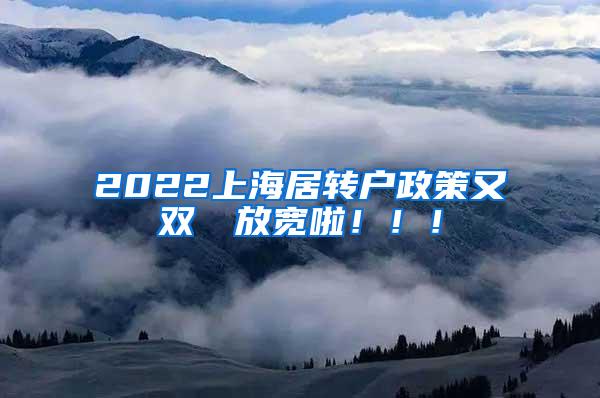 2022上海居转户政策又双叒叕放宽啦！！！