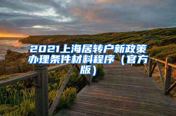 2021上海居转户新政策办理条件材料程序（官方版）