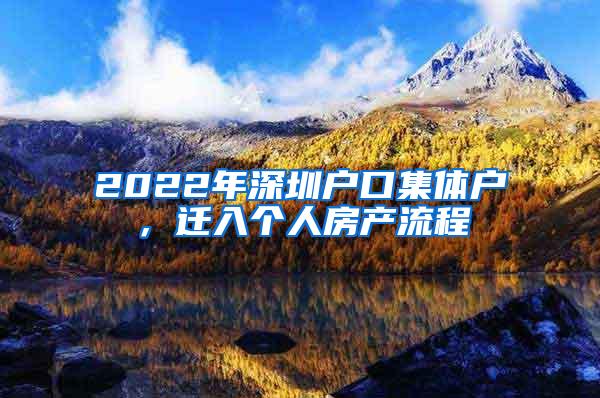 2022年深圳户口集体户，迁入个人房产流程