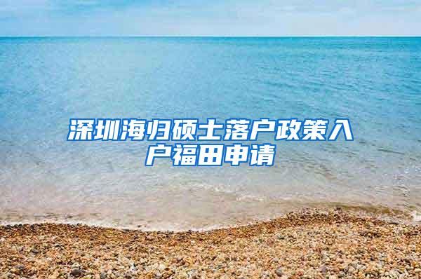 深圳海归硕士落户政策入户福田申请