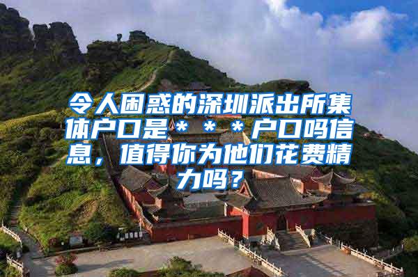 令人困惑的深圳派出所集体户口是＊＊＊户口吗信息，值得你为他们花费精力吗？