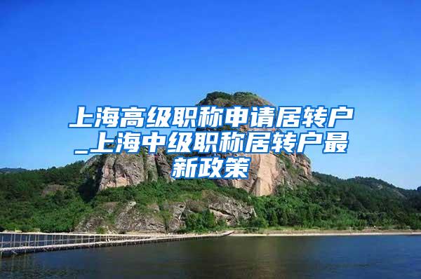 上海高级职称申请居转户_上海中级职称居转户最新政策