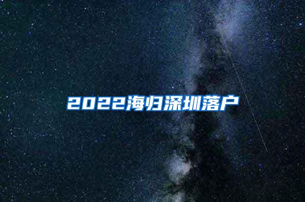 2022海归深圳落户