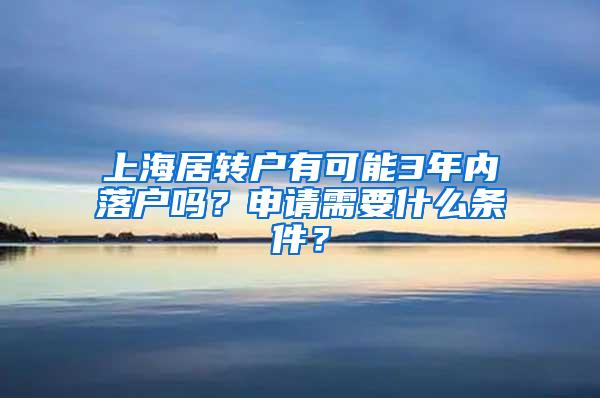 上海居转户有可能3年内落户吗？申请需要什么条件？