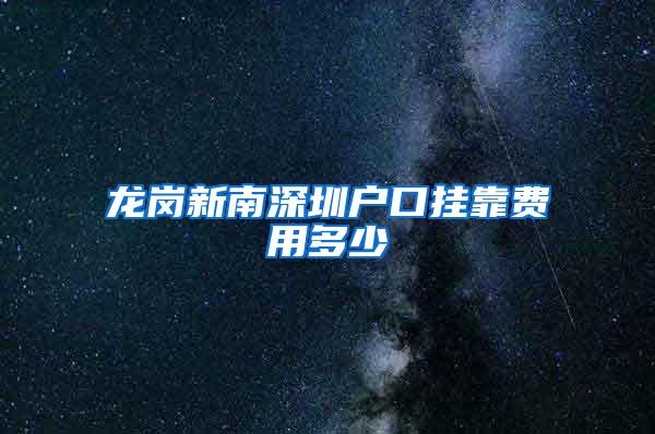 龙岗新南深圳户口挂靠费用多少