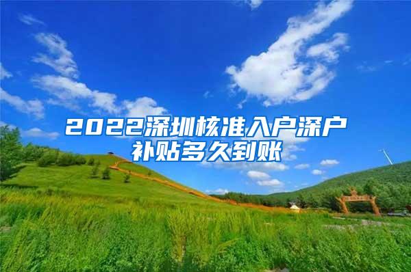 2022深圳核准入户深户补贴多久到账