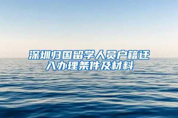 深圳归国留学人员户籍迁入办理条件及材料