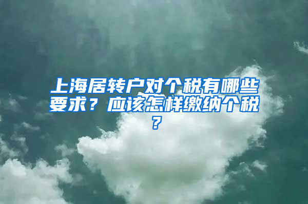 上海居转户对个税有哪些要求？应该怎样缴纳个税？