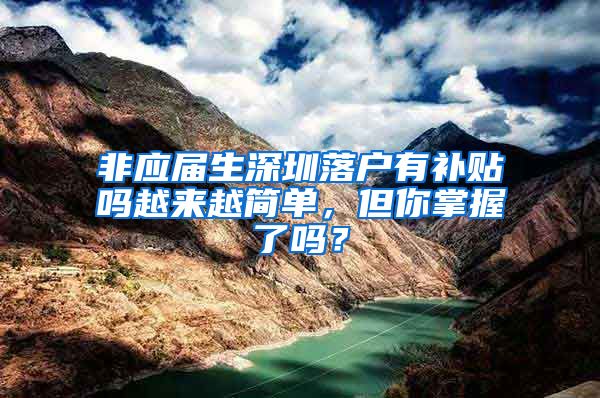 非应届生深圳落户有补贴吗越来越简单，但你掌握了吗？